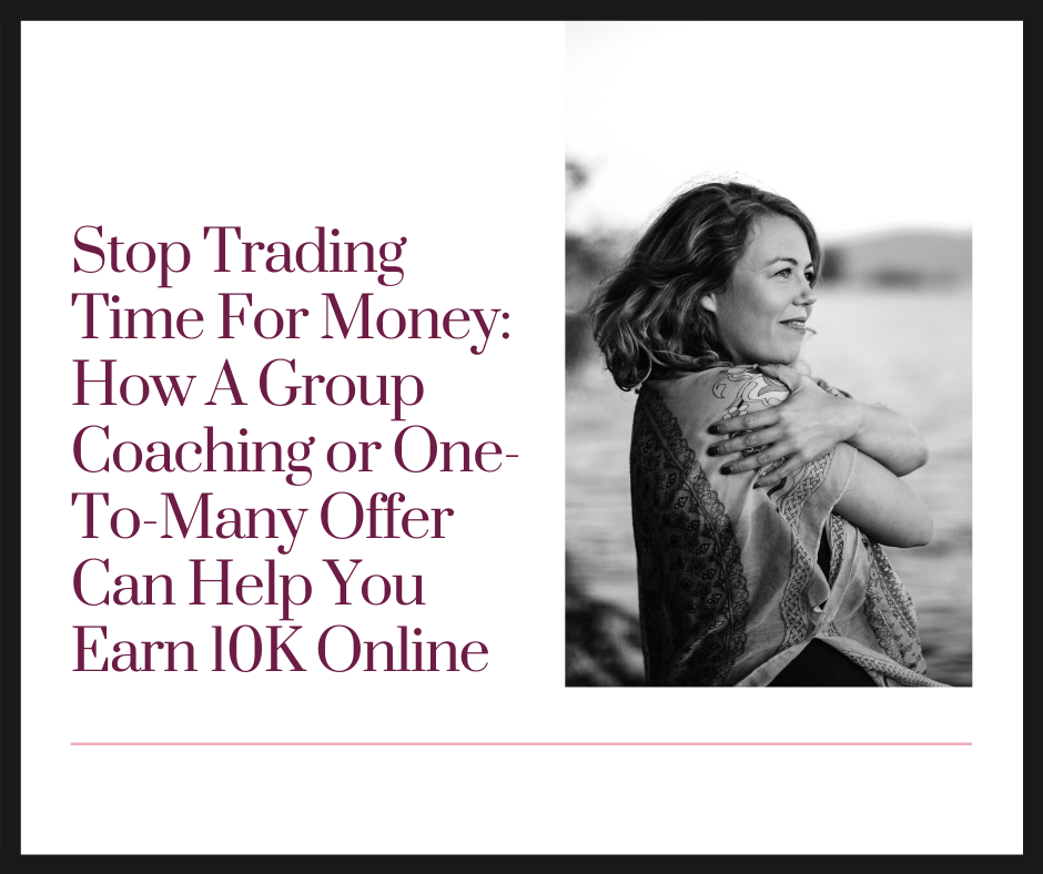 Stop Trading Time For Money: How A Group Coaching or One-to-Many Offer Can Help You Earn 10K Online