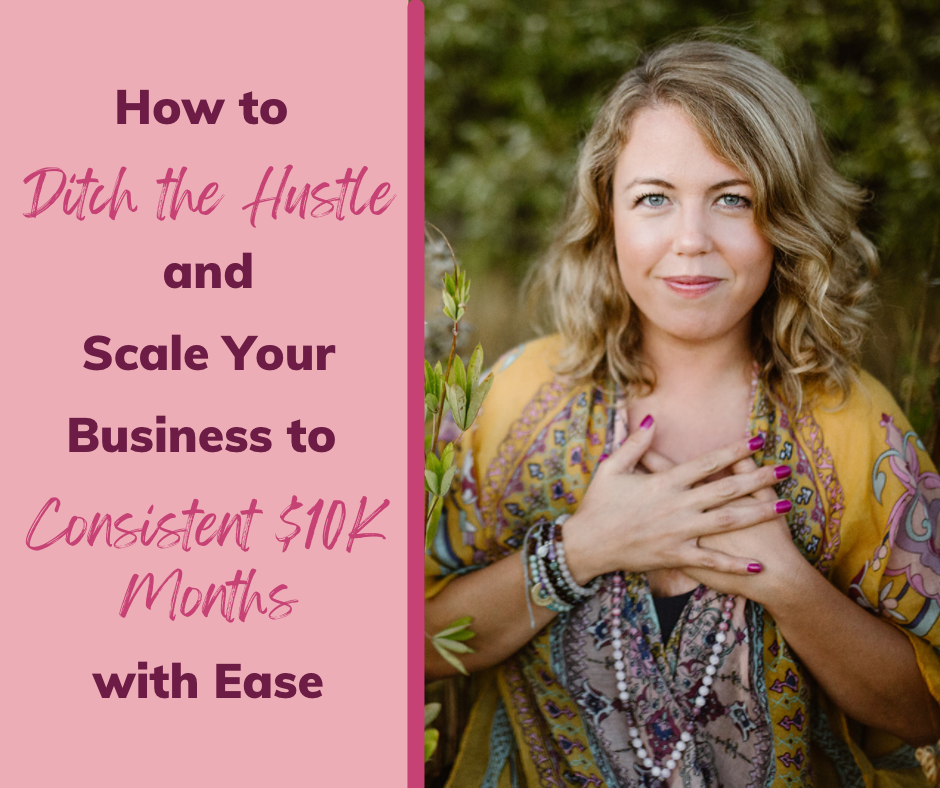 How to Ditch the Hustle & Scale Your Business to Consistent $10K Months WIth Ease